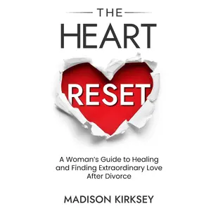 The Heart Reset: A Woman's Guide to Healing and Finding Extraordinary Love After Divorce