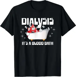 Dialysis It's A Blood Bath a Funny Dialysis Patient or Nurse T-Shirt Graphic tees