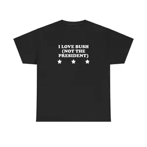 I Love Bush Not The President Unisex Tee Y2K Shirt Cute Top Sassy Edgy Sarcastic Funny Viral Unhinged Meme Chaotic Phrase Gift