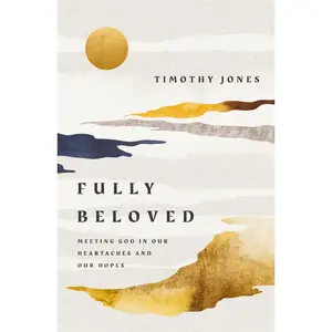 Fully Beloved: Meeting God in Our Heartaches and Our Hopes by Timothy Jones [Paperback Book]