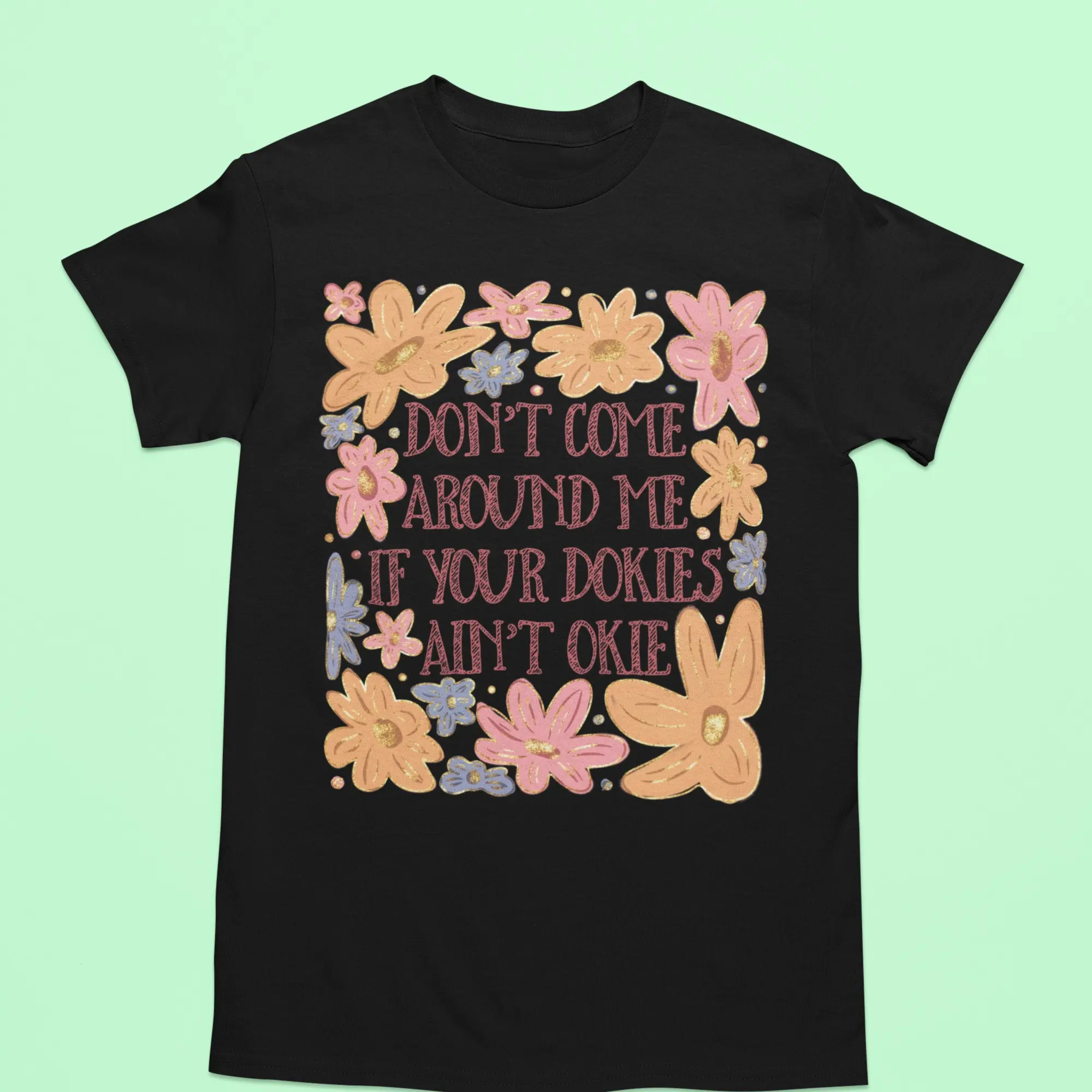 Don't Come Around Me If Your Dokies Aint Okie Funny Tshirt - Humorous Message Casual Wear Tee for Everyday Outings