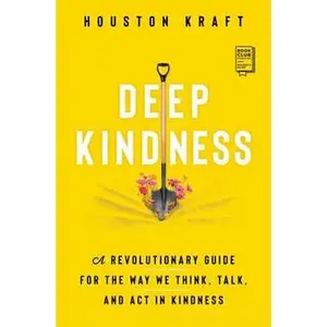 DEEP KINDNESS: A REVOLUTIONARY GUIDE FOR THE WAY WE THINK, TALK, AND ACT IN KINDNESS [Tradepaper]