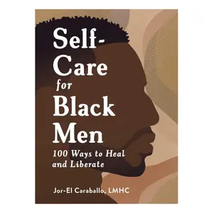 Self-Care for Black Men: 100 Ways to Heal and Liberate (Self-Care for Black Men Series)