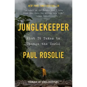 Junglekeeper: What It Takes to Change the World -- Paul Rosolie - Hardcover