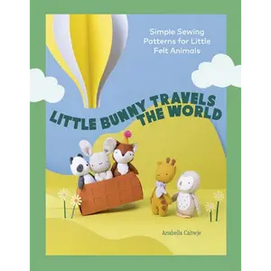 Little Bunny Travels the World: Simple Sewing Patterns for Little Felt Animals - Paperback
