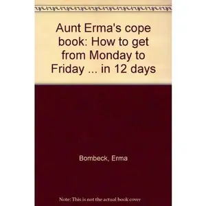 USED Book - Aunt Erma's cope book: How to get from Monday to Friday ... in 12 days by Erma Bombeck (Hardcover) - english
