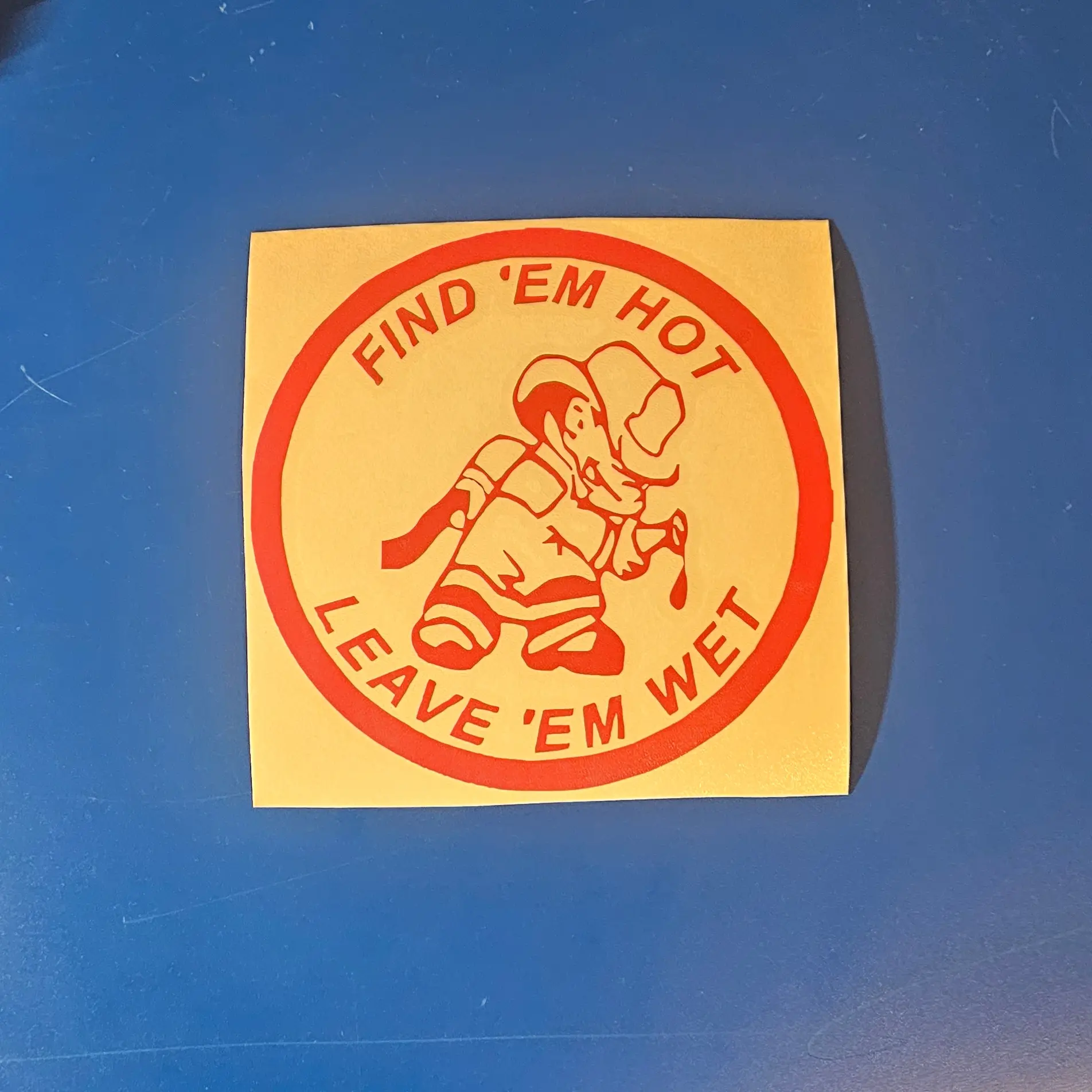 FUNNY FIREMAN VINYL DECAL 5 X 5 INCHES " FIND EM HOT LEAVE EM WET