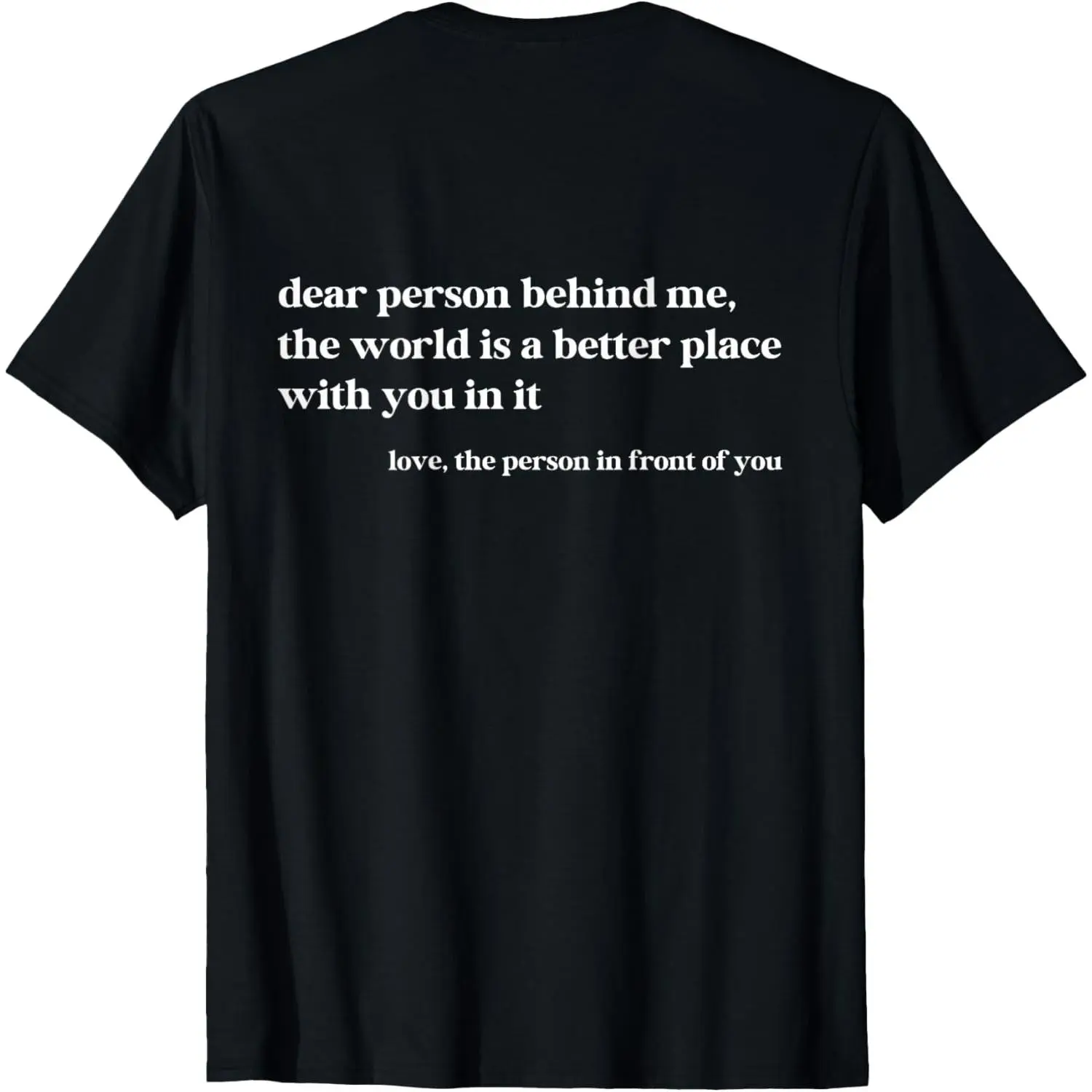 Dear Person Behind Me The World is A Better Place with You T-Shirt