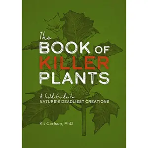 The Book of Killer Plants: A Field Guide to Nature's Deadliest Creations by Dr. Kit Carlson [Paperback Book]