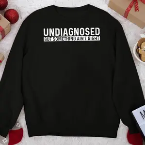 Undiagnosed But Something Ain't Right Funny Humor Sweatshirt, Casual Long Sleeve Crew Neck Pullover for Fall & Winter