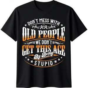 Dont Mess With Old People Gag Gift Funny T-Shirt