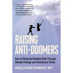USED-Raising Anti-Doomers: How to Bring Up Resilient Kids Through Climate Change and Tumultuous Times by Cook-Shonkoff, Ariella (Hardcover)