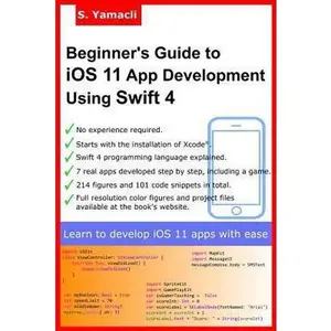 USED-Beginner's Guide to iOS 11 App Development Using Swift 4: Xcode, Swift and App Design Fundamentals by Yamacli, Serhan (Paperback)