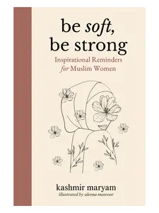 Mindful Muslim Press Be Soft Be Strong Inspirational Reminders for Muslim Women by Kashmir Maryam English Soft Cover Book with Islamic Reflections and Poems