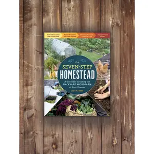 The Seven-Step Homestead: A Guide for Creating the Backyard Microfarm of Your Dreams by Leah M. Webb
