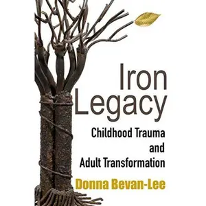 USED-Iron Legacy: Childhood Trauma and Adult Transformation by Donna Bevan-Lee (Paperback)