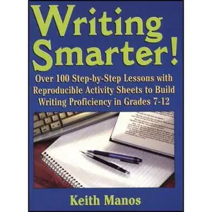 USED-Writing Smarter!: Over 100 Step-By-Step Lessons With Reproducible Activity Sheets To Build Writing Proficiency in Grades 7-12 by Keith T. Manos (Paperback)