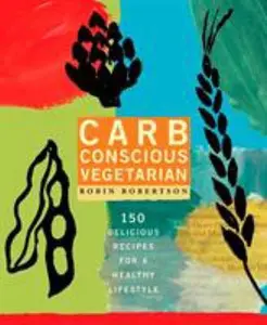 USED-Carb Conscious Vegetarian: 150 Delicious Recipes for a Healthy Lifestyle: A Cookbook by Robertson, Robin (Paperback)