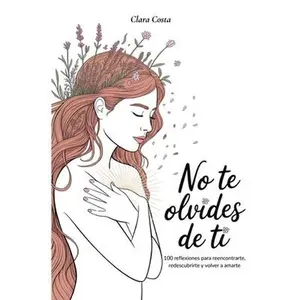 No Te Olvides de Ti: 100 reflexiones para reencontrarte, redescubrirte y volver a amarte -- Clara Costa - Paperback