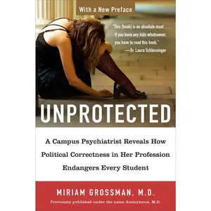 USED-Unprotected: A Campus Psychiatrist Reveals How Political Correctness in Her Profession Endangers Every Student by Grossman, Miriam (Paperback)