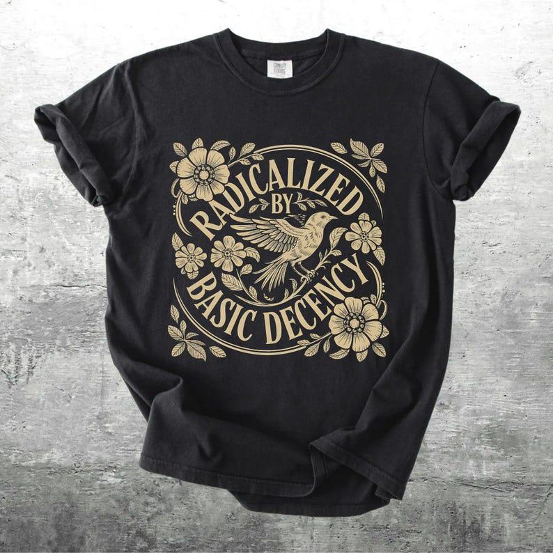 Comfort Colors Radicalized By Basic Decency Shirt, Vintage Floral Bird Activist Sweatshirt, Social Justice Gift