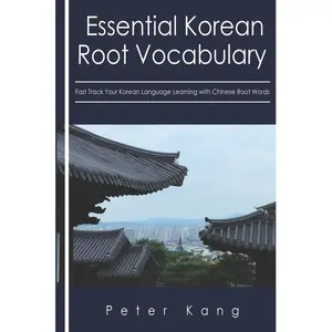 Essential Korean Root Vocabulary Fast Track Your Korean Language Learning with Chinese Root Words: Essential Chinese Roots for Korean Learning Paperback – September 7, 2017