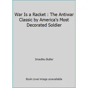 USED-War Is a Racket : The Antiwar Classic by America's Most Decorated Soldier by Smedley Butler (Paperback)