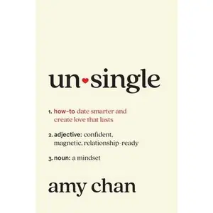 Unsingle: How to Date Smarter and Create Love That Lasts -- Amy Chan, Hardcover