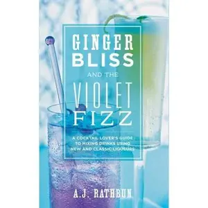 USED-Ginger Bliss and the Violet Fizz: A Cocktail Lover's Guide to Mixing Drinks Using New and Classic Liqueurs by A.J. Rathbun (Hardcover)