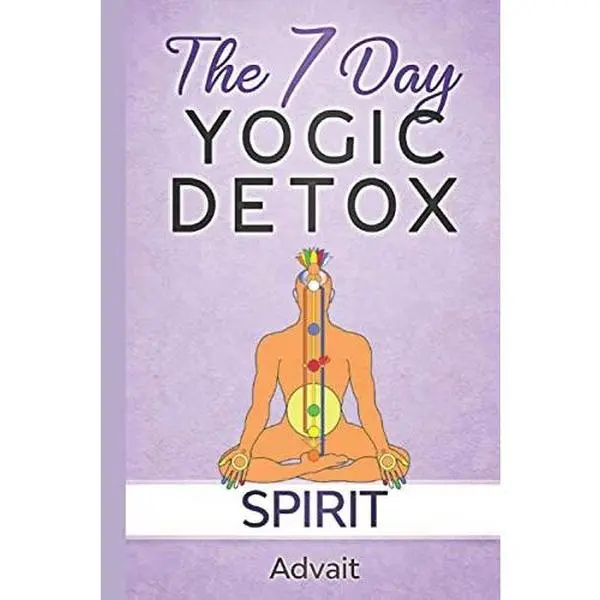 USED-The 7 Day Yogic Detox - Spirit: 7 simple guided visualization-meditation techniques for spiritual detoxification, spiritual healing and unblocking your chakras. by Advait (Paperback)
