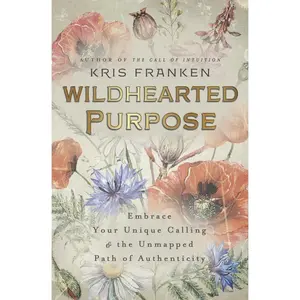 Wildhearted Purpose: Embrace Your Unique Calling & the Unmapped Path of Authenticity