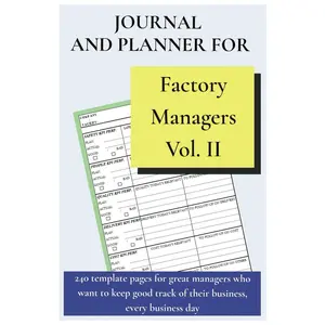 Journal and Planner for Factory Managers Vol. II: 240+ template pages for managers who want to keep track of their business, every business day