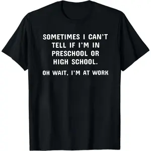 Sometimes I Can't Tell If I'm In Preschool Or High School Oh Wait I'm At Work Shirt, Humorous Office Quote Tee, Shirt Gift For Co-Worker