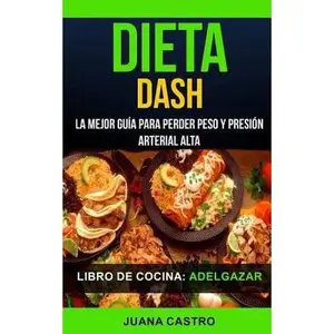 USED-Libro de Cocina: Dieta Dash: La Mejor Guía Para Perder Peso Y Presión Arterial Alta (Adelgazar) by Castro, Juana (Paperback)