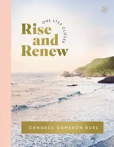 Rise and Renew: A 30-Day Devotional to Heal a Hurting Heart, Overcome Emotional Pain, and Grow in Your Faith - Interactive Devotions with Bible Verses -- Candace Cameron Bure, Hardcover