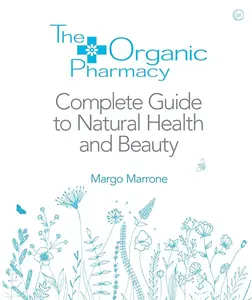 The Organic Pharmacy Complete Guide to Natural Health and Beauty