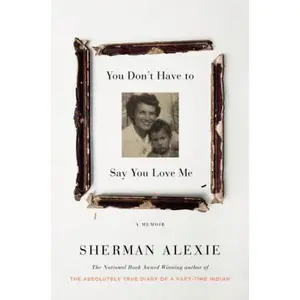 USED-You Don't Have to Say You Love Me: A Memoir by Sherman Alexie (Hardcover)