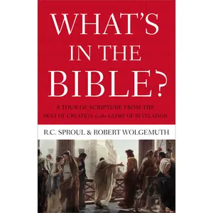 What's In the Bible: A Tour of Scripture from the Dust of Creation to the Glory of Revelation by R.C. Sproul||Robert Wolgemuth [Paperback Book]