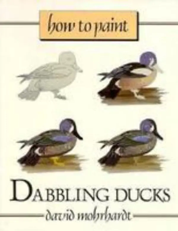 USED-How to Paint Dabbling Ducks: A Guide to Materials, Tools, and Technique by David Mohrhardt (Paperback)