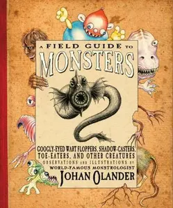 USED-A Field Guide to Monsters: Googly-Eyed Wart Floppers, Shadow-Casters, Toe-Eaters, and Other Creatures by Johan Olander (Hardcover)