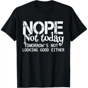 [100% Cotton] [100% Cotton] Nope Not Today Tomorrows Not Looking Good Either Cool Funny T-Shirt T-Shirt For Men And Women