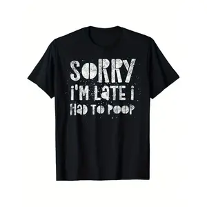 Men's Sorry I'm Late I Had To Poop - Funny Quote Humor Graphic T-Shirt - 100% Cotton Black Short Sleeve Crew Neck Regular Fit Casual Wear| Soft & Breathable Fabric, Durable Print, Everyday Comfort, Machine Washable, Humor Tee, Birthday Gift