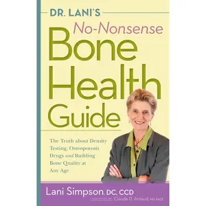 USED-Dr. Lani's No-Nonsense Bone Health Guide: The Truth about Density Testing, Osteoporosis Drugs and Building Bone Quality at Any Age by Simpson, Lani (Paperback)