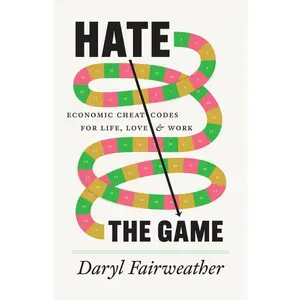 Hate the Game: Economic Cheat Codes for Life, Love, and Work -- Daryl Fairweather - Hardcover