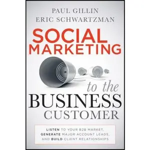 USED-Social Marketing to the Business Customer: Listen to Your B2B Market, Generate Major Account Leads, and Build Client Relationships by Gillin, Paul (Hardcover)