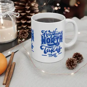 Timeless Motivation Mug - Anything Worth Having Takes Time  Mug 11oz Ceramic Drink Beverage Tumbler Reuse Drinkware Cup Coffee funny gift