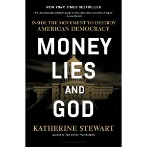 Money, Lies, and God: Inside the Movement to Destroy American Democracy -- Katherine Stewart - Hardcover