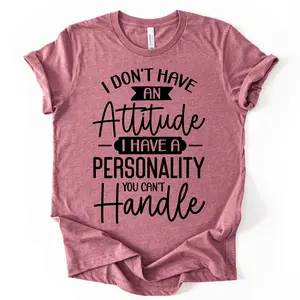 Funny Attitude Shirt - I Don’t Have an Attitude I Have a Personality Tee or Sweatshirt - Sarcastic Gift for Women - Sassy Graphic Shirt