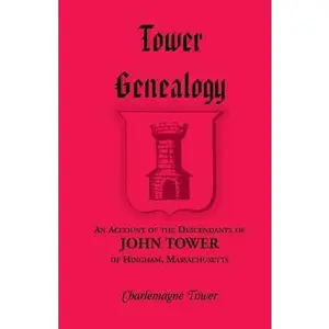 USED-Tower Genealogy: An Account of the Descendants of John Tower, of Hingham, Massachusetts by Tower, Charlemagne, Jr. (Paperback)