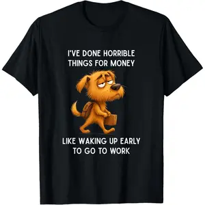 Funny I've Done Horrible Things for Money Like Waking Up T-Shirt